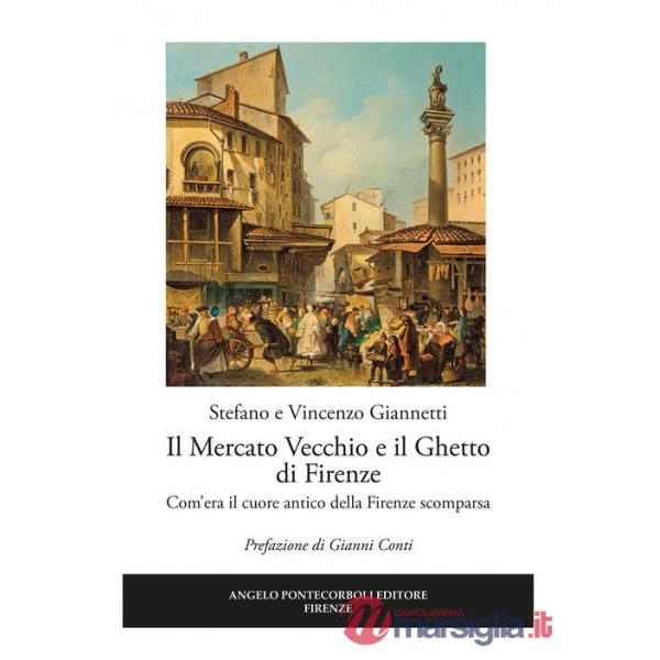 Mercato vecchio e il ghetto di Firenze. Com'era il cuore antico della Firenze scomparsa (Il)