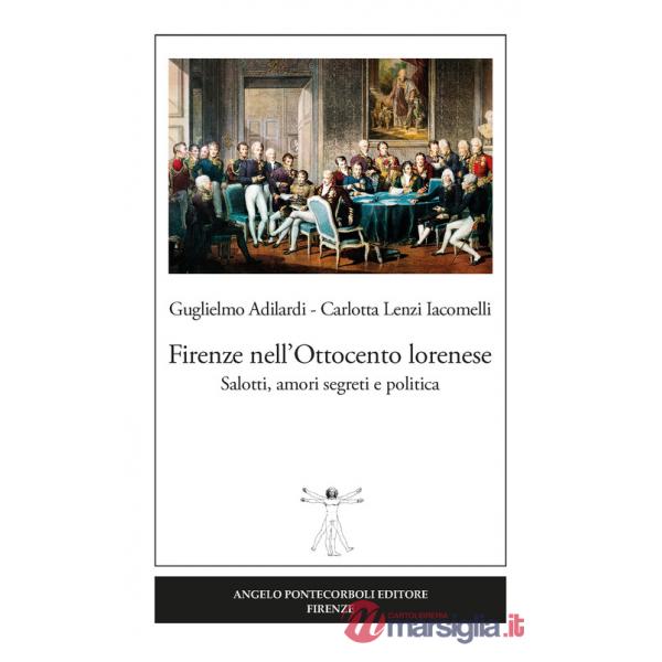 Firenze nell'Ottocento lorenese. Salotti, amori segreti e politica. Ediz. illustrata