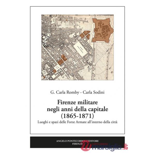Firenze militare negli anni della capitale (1865-1871). Luoghi e spazi delle Forze Armate all'interno della città. Nuova ediz.