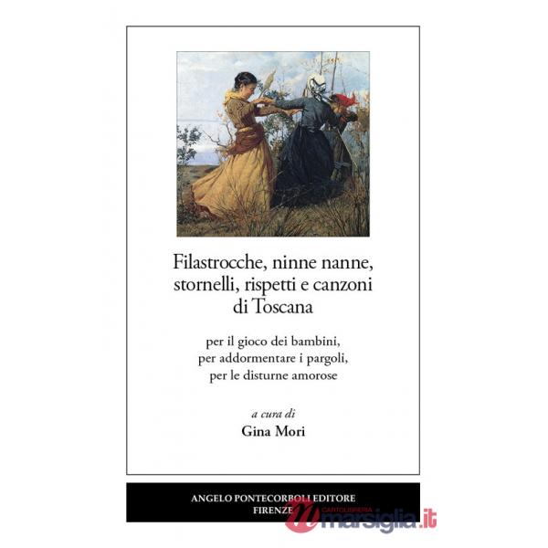 Filastrocche, ninne nanne, stornelli, rispetti e canzoni di Toscana. Per il gioco dei bambini, per addormentare i pargoli, per l