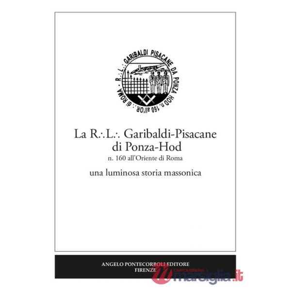 R.L. Garibaldi-Pisacane di Ponza-Hod. una luminosa storia massonica. Nuova ediz. (La)