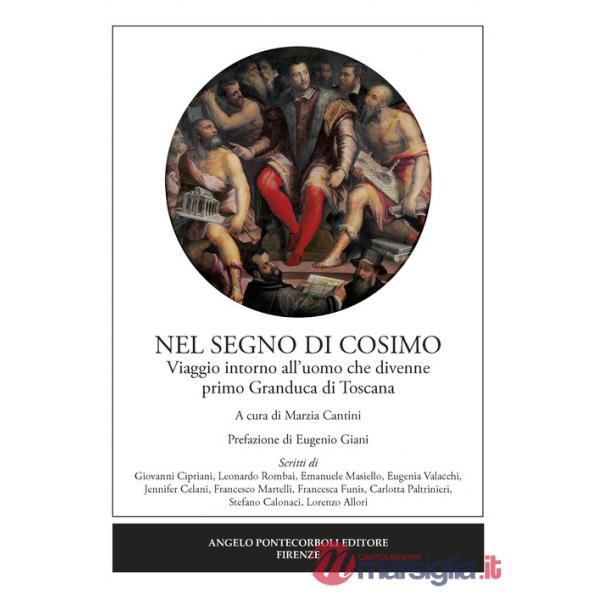 Nel segno di Cosimo. Viaggio intorno all'uomo che divenne primo Granduca di Toscana