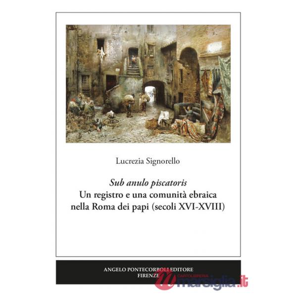 Sub anulo piscatoris. Un registro e una comunità ebraica nella Roma dei papi (secoli XVI-XVIII)