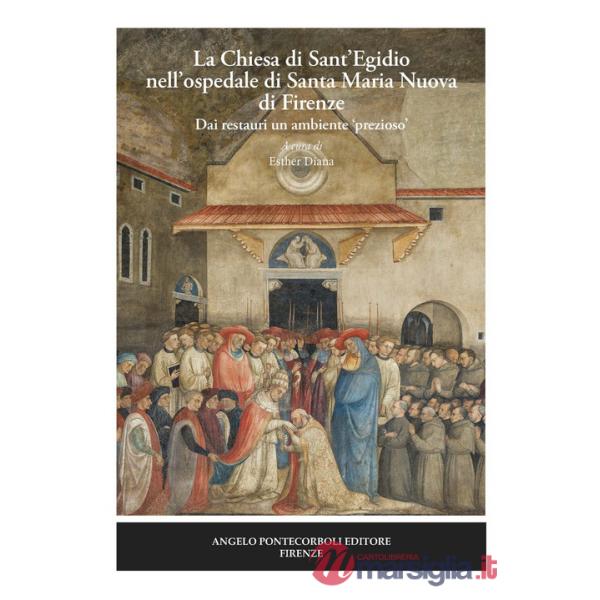 Chiesa di Sant'Egidio nell'ospedale di Santa Maria Nuova di Firenze. Dai restauri un ambiente «prezioso». Nuova ediz. (La)