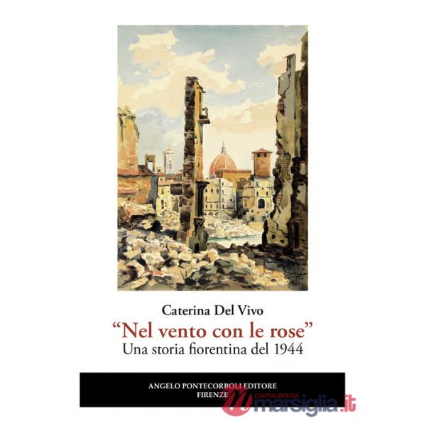 «Nel vento con le rose». Una storia fiorentina del 1944. Nuova ediz.