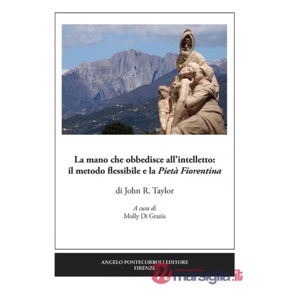 Mano che obbedisce all'intelletto: il metodo flessibile e la Pietà Fiorentina. Ediz. illustrata (La)