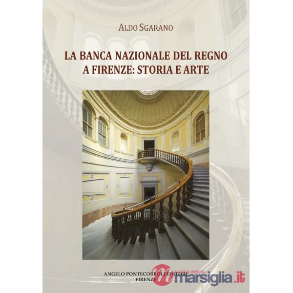 Banca Nazionale del Regno a Firenze: storia e arte. Ediz. illustrata (La)