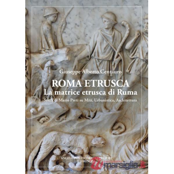 Roma etrusca. La matrice etrusca di Ruma. Studi di Mario Preti su miti, urbanistica, architettura. Nuova ediz.