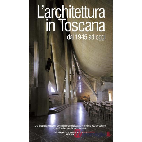 Architettura in Toscana dal 1945 ad oggi. Una guida della Fondazione Giovanni Michelucci al patrimonio moderno e contemporaneo (