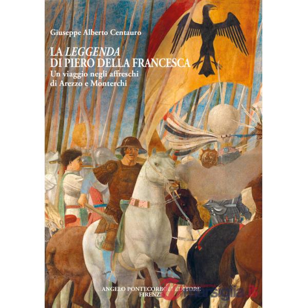 Leggenda di Piero della Francesca. Un viaggio negli affreschi di Arezzo e Monterchi (La)