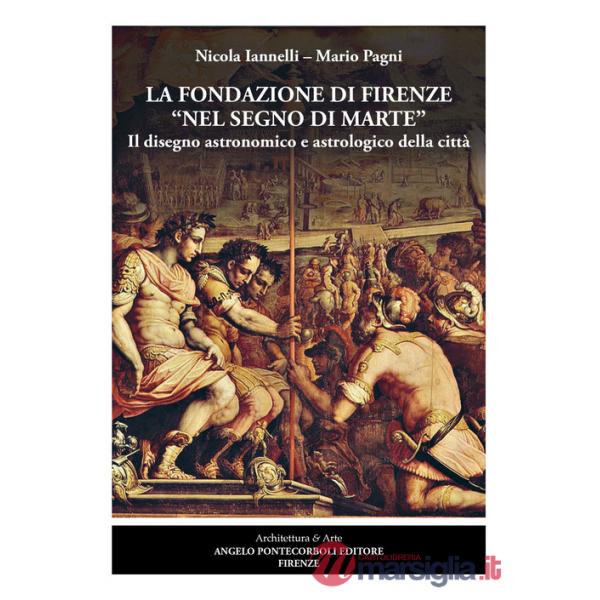 Fondazione di Firenze nel segno di Marte. Il disegno astronomico e astrologico della città. Ediz. illustrata (La)