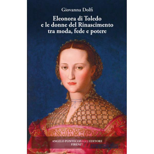 Eleonora di Toledo e le donne del Rinascimento tra moda, fede e potere. Ediz. illustrata