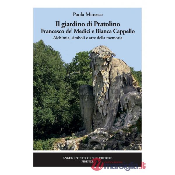 Giardino di Pratolino. Francesco de' Medici e Bianca Cappello. Alchimia, simboli e arte della memoria. Ediz. illustrata (Il)