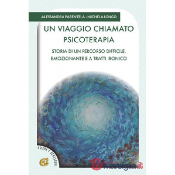 Viaggio chiamato psicoterapia. Storia di un percorso difficile, emozionante e a tratti ironico (Un)