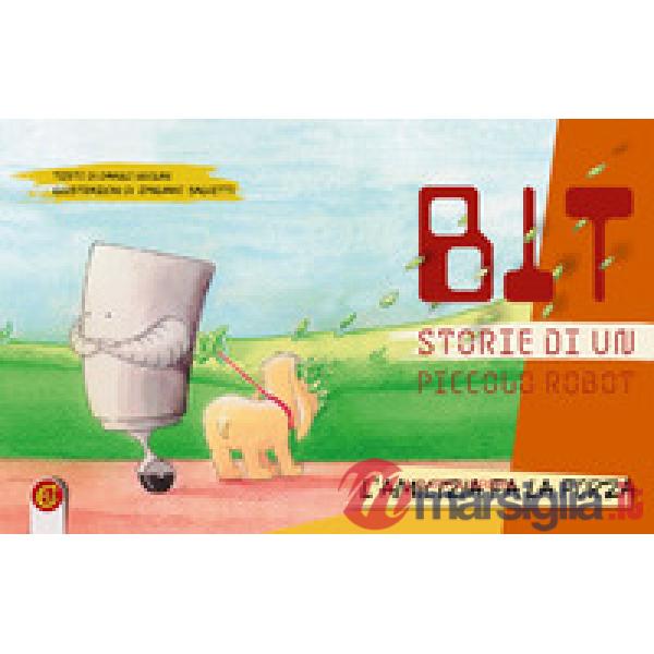 Bit. Storie di un piccolo robot. Ediz. illustrata