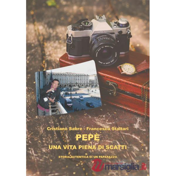 Pepè una vita piena di scatti. Storia autentica di un paparazzo