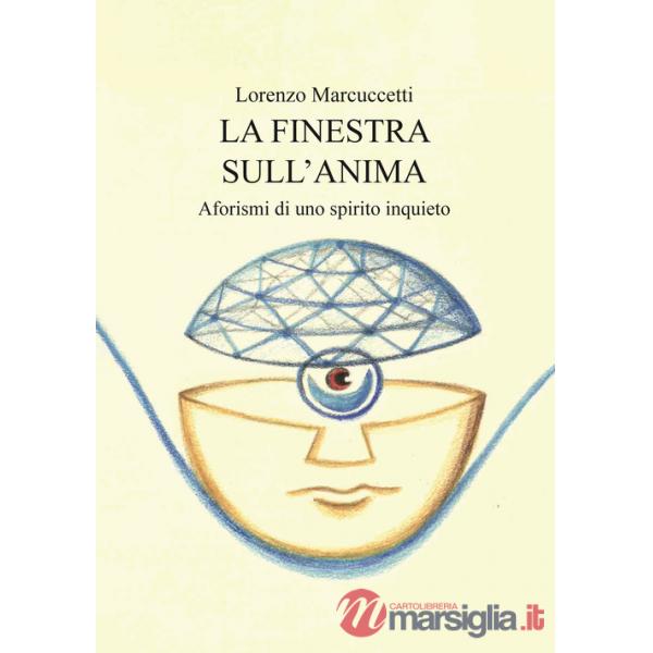 Finestra sull'anima. Aforismi di uno spirito inquieto (La)