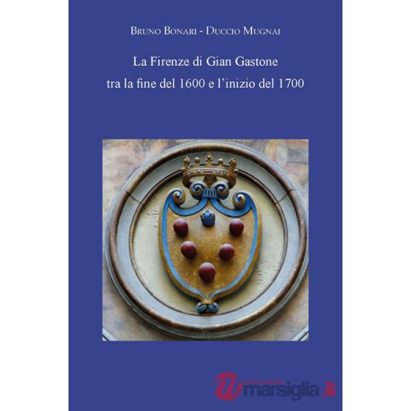 Firenze di Gian Gastone tra la fine del 1600 e l'inizio del 1700 (La)