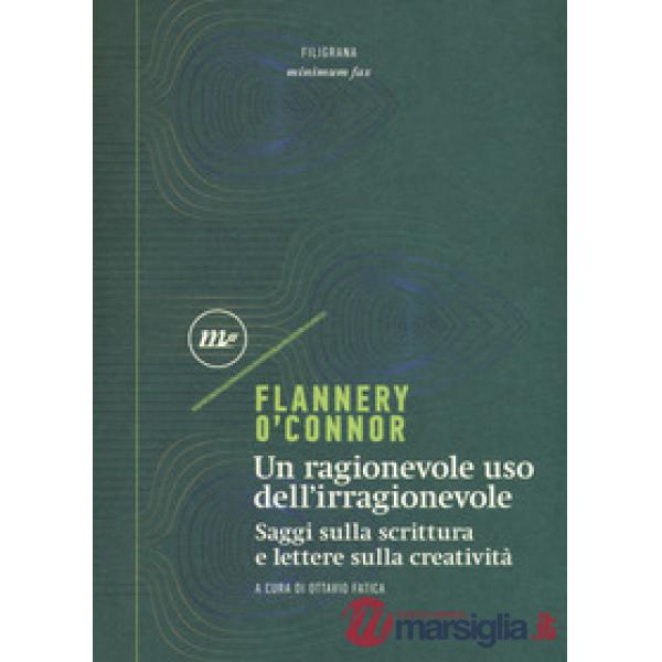 Ragionevole uso dell'irragionevole. Saggi sulla scrittura e lettere sulla creatività (Un)