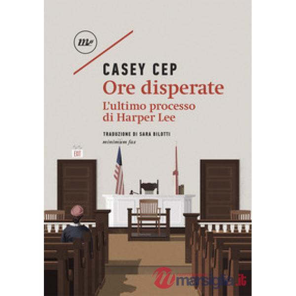 Ore disperate. L'ultimo processo di Harper Lee