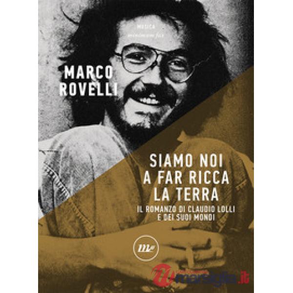 Siamo noi a far ricca la terra. Il romanzo di Claudio Lolli e dei suoi mondi