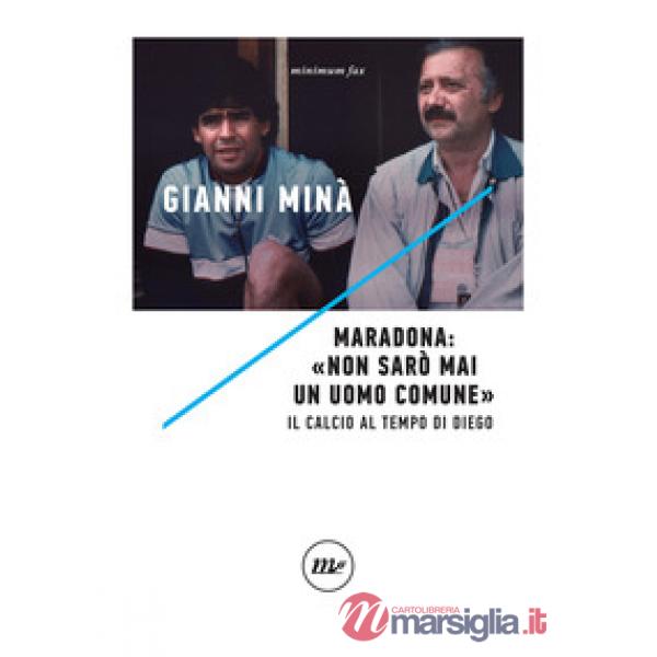 Maradona: «Non sarò mai un uomo comune». Il calcio al tempo di Diego