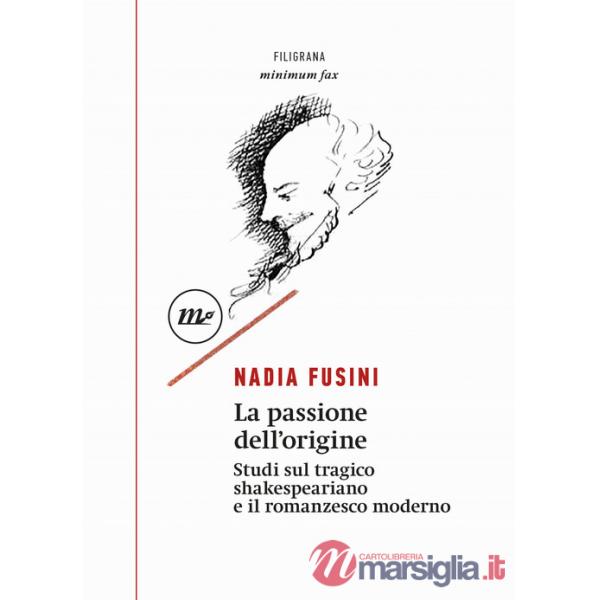Passione dell'origine. Studi sul tragico shakespeariano e il romanzesco moderno (La)