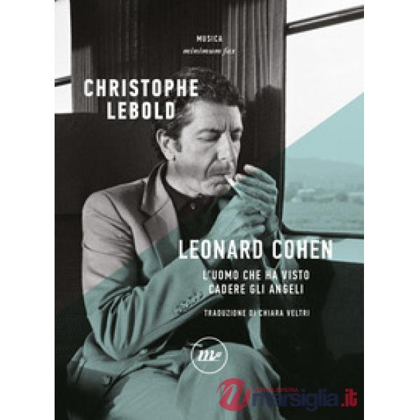 Leonard Cohen. L'uomo che ha visto cadere gli angeli