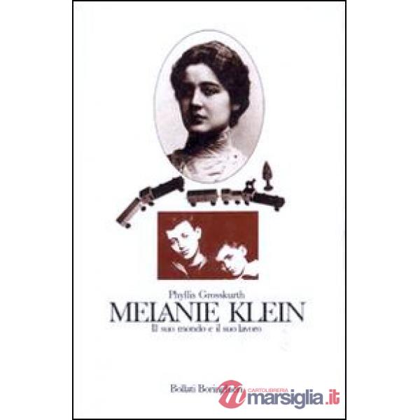 Melanie Klein. Il suo mondo e il suo lavoro