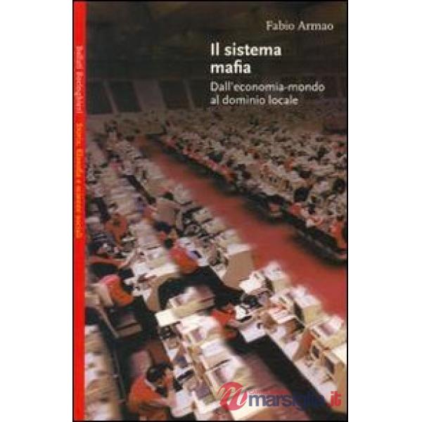 Sistema mafia. Dall'economia-mondo al dominio locale (Il)