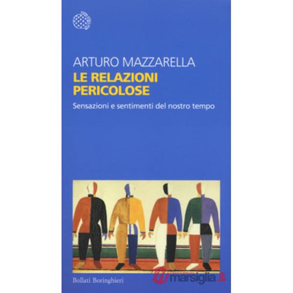 Relazioni pericolose. Sensazioni e sentimenti del nostro tempo (Le)