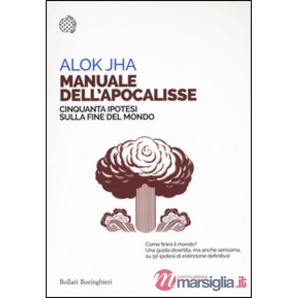 Manuale dell'apocalisse. Cinquanta ipotesi sulla fine del mondo