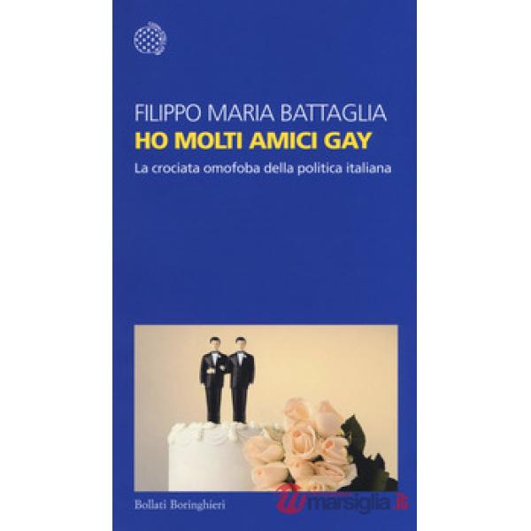 Ho molti amici gay. La crociata omofoba della politica italiana