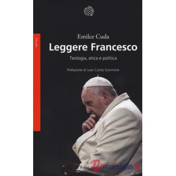 Leggere Francesco. Teologia, etica e politica