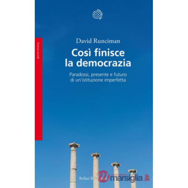 Così finisce la democrazia. Paradossi, presente e futuro di un'istituzione imper