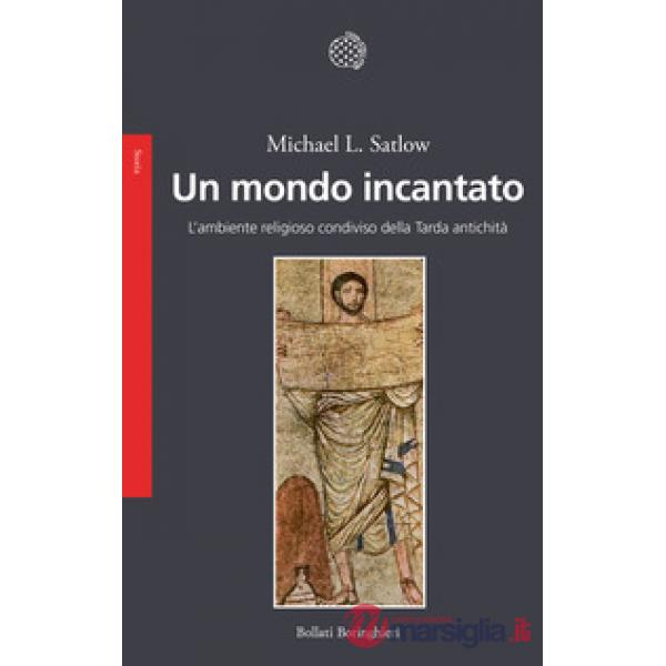 Mondo incantato. L'ambiente religioso condiviso della Tarda antichità (Un)