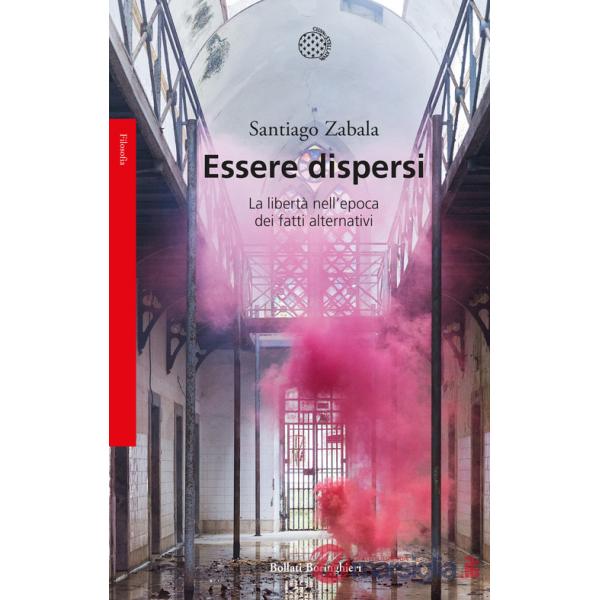Essere dispersi. La libertà nell'epoca dei fatti alternativi
