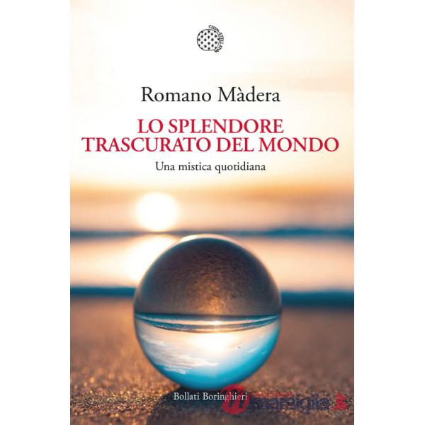 Splendore trascurato del mondo. Una mistica quotidiana (Lo)