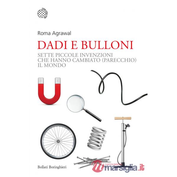 Dadi e bulloni. Sette piccole invenzioni che hanno cambiato (parecchio) il mondo