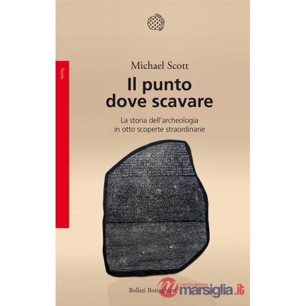 Punto dove scavare. La storia dell'archeologia in otto scoperte straordinarie (Il)