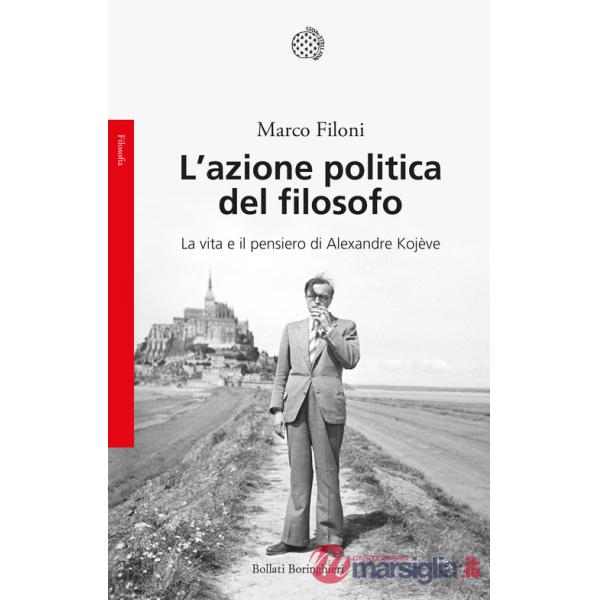 Azione politica del filosofo. La vita e il pensiero di Alexandre Kojève (L')