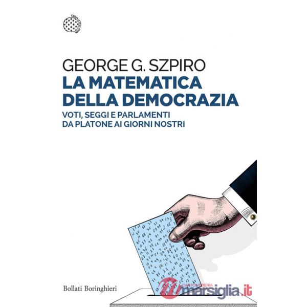 Matematica della democrazia. Voti, seggi e parlamenti da Platone ai giorni nostri (La)