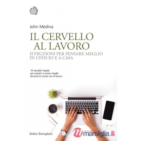 Cervello al lavoro. Istruzioni per pensare meglio in ufficio e a casa (Il)