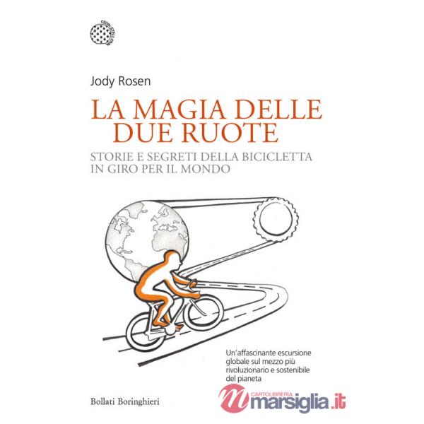 Magia delle due ruote. Storie e segreti della bicicletta in giro per il mondo (La)