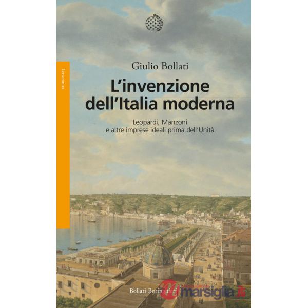 Invenzione dell'Italia moderna. Leopardi, Manzoni e altre imprese ideali prima dell'Unità (L')
