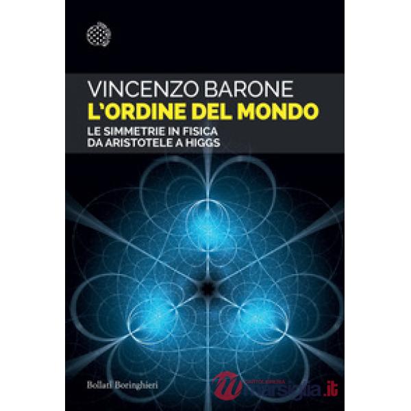 Ordine del mondo. Le simmetrie in fisica da Aristotele a Higgs (L')