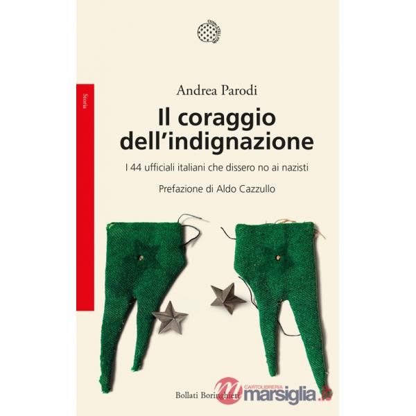 Coraggio dell'indignazione. I 44 ufficiali italiani che dissero no ai nazisti (Il)