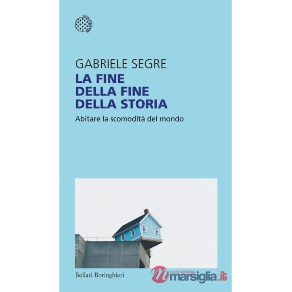 Fine della fine della storia. Abitare la scomodità del mondo (La)