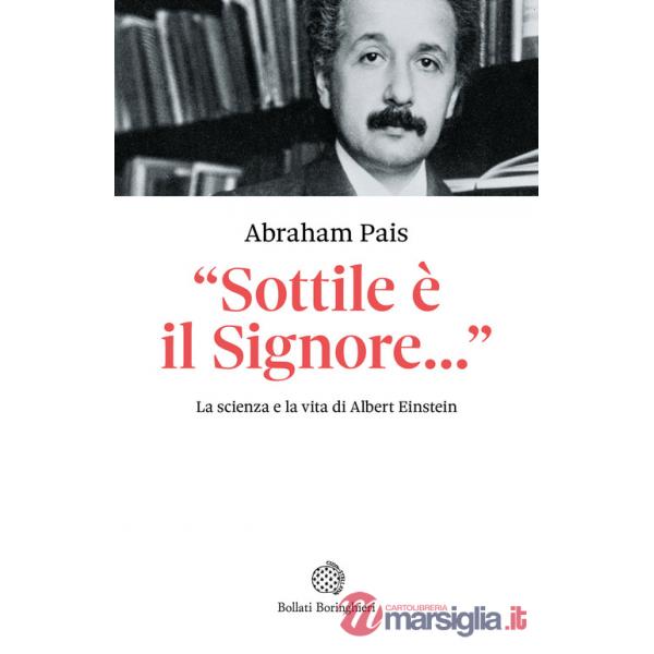 Einstein. «Sottile è il Signore...». La scienza e la vita di Albert Einstein
