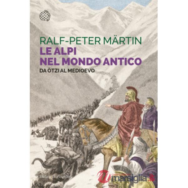 Alpi nel mondo antico. Da Ötzi al Medioevo (Le)